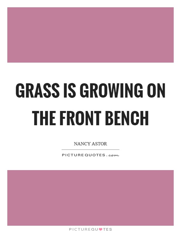 Grass is growing on the Front Bench Picture Quote #1