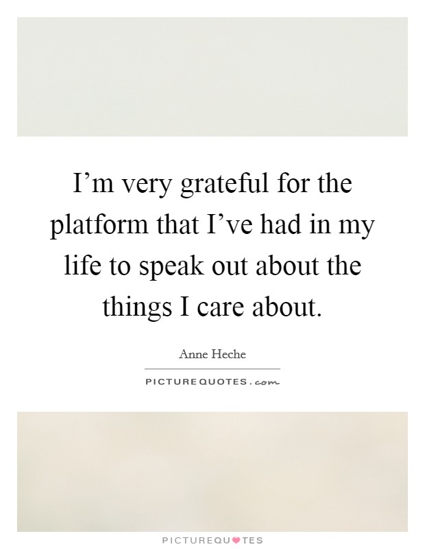 I'm very grateful for the platform that I've had in my life to speak out about the things I care about. Picture Quote #1