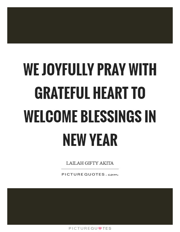 We joyfully pray with grateful heart to welcome blessings in New Year Picture Quote #1
