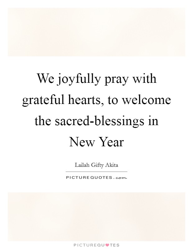 We joyfully pray with grateful hearts, to welcome the sacred-blessings in New Year Picture Quote #1