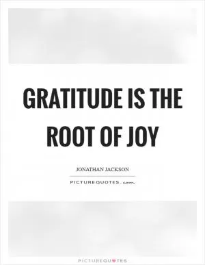 Gratitude is the root of joy Picture Quote #1