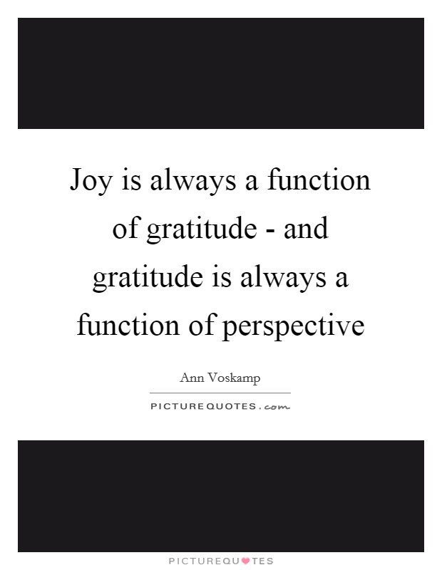 Joy is always a function of gratitude - and gratitude is always a function of perspective Picture Quote #1