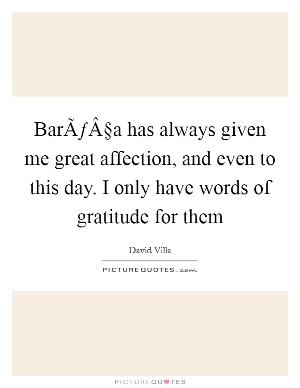 BarÃƒÂ§a has always given me great affection, and even to this day. I only have words of gratitude for them Picture Quote #1