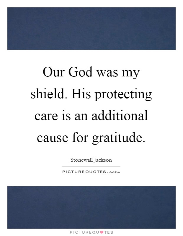 Our God was my shield. His protecting care is an additional cause for gratitude. Picture Quote #1