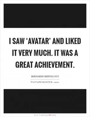 I saw ‘Avatar’ and liked it very much. It was a great achievement Picture Quote #1