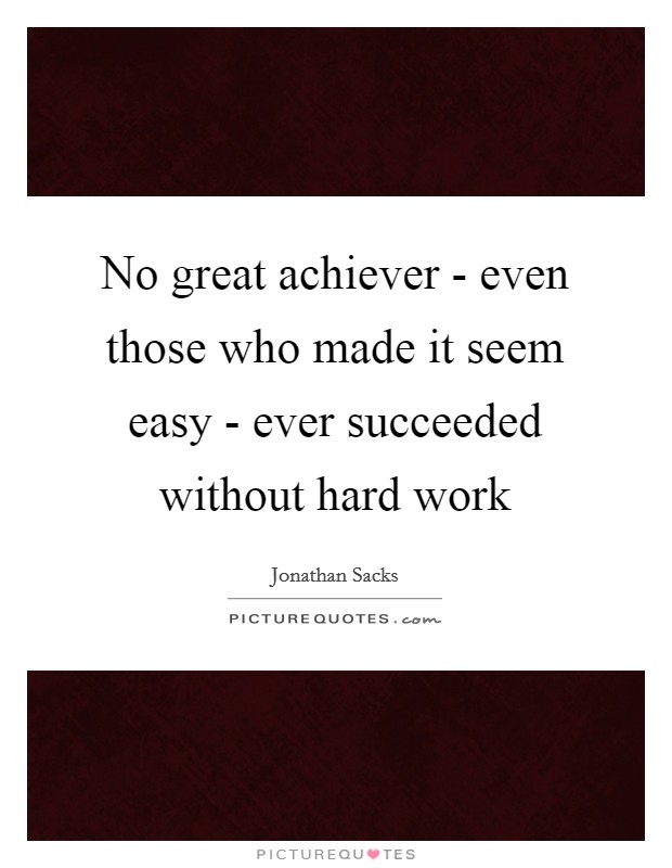 No great achiever - even those who made it seem easy - ever succeeded without hard work Picture Quote #1