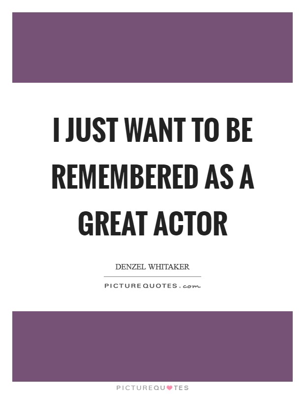 I just want to be remembered as a great actor Picture Quote #1