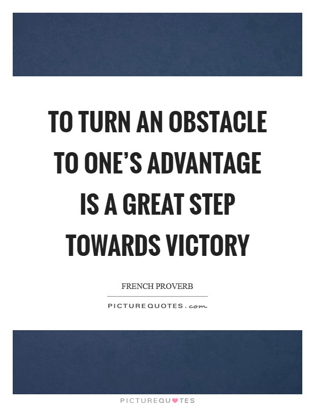 To turn an obstacle to one's advantage is a great step towards victory Picture Quote #1