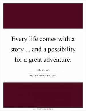 Every life comes with a story ... and a possibility for a great adventure Picture Quote #1