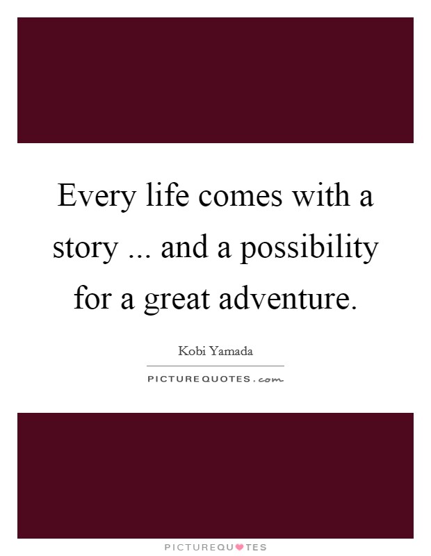 Every life comes with a story ... and a possibility for a great adventure. Picture Quote #1