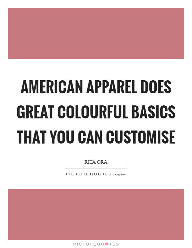 American Apparel does great colourful basics that you can customise Picture Quote #1