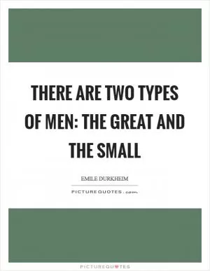 There are two types of men: the great and the small Picture Quote #1