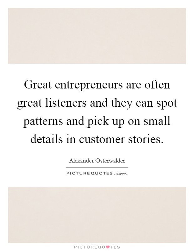 Great entrepreneurs are often great listeners and they can spot patterns and pick up on small details in customer stories Picture Quote #1