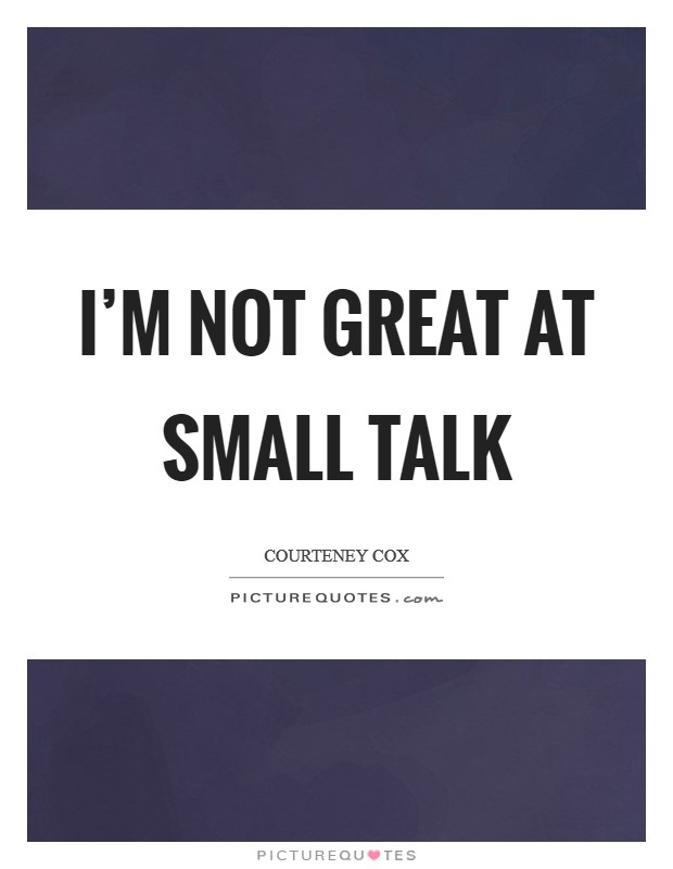 I'm not great at small talk Picture Quote #1