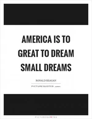 America is to great to dream small dreams Picture Quote #1