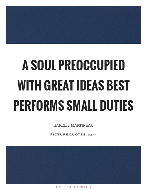 A soul preoccupied with great ideas best performs small duties Picture Quote #1