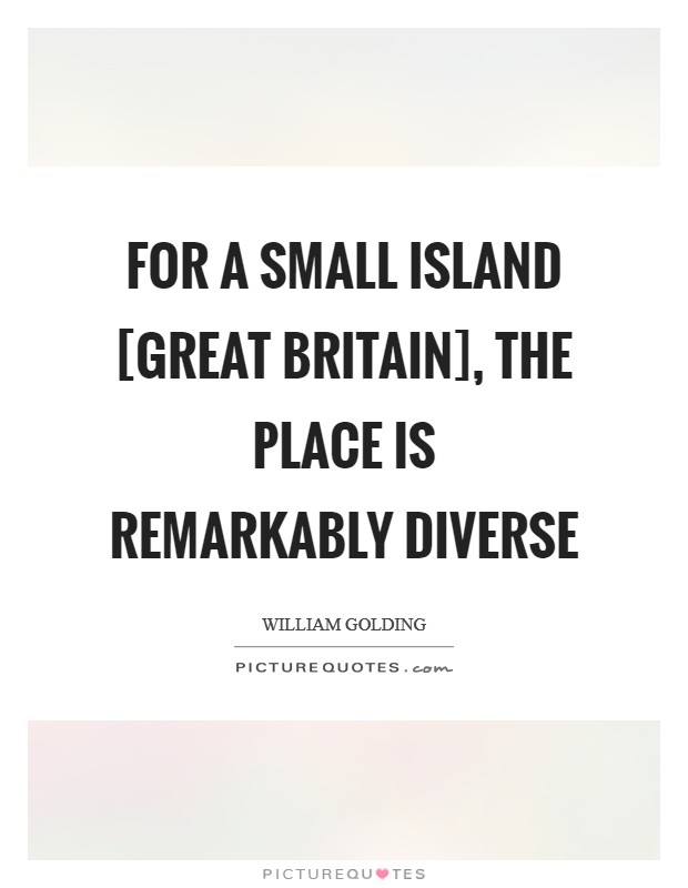 For a small island [Great Britain], the place is remarkably diverse Picture Quote #1