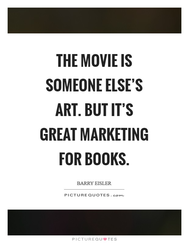 The movie is someone else's art. But it's great marketing for books. Picture Quote #1