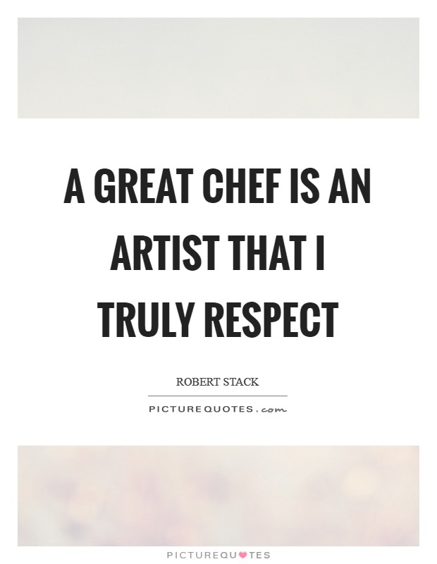 A great chef is an artist that I truly respect Picture Quote #1