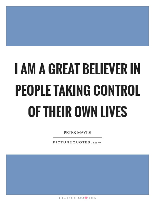 I am a great believer in people taking control of their own lives Picture Quote #1