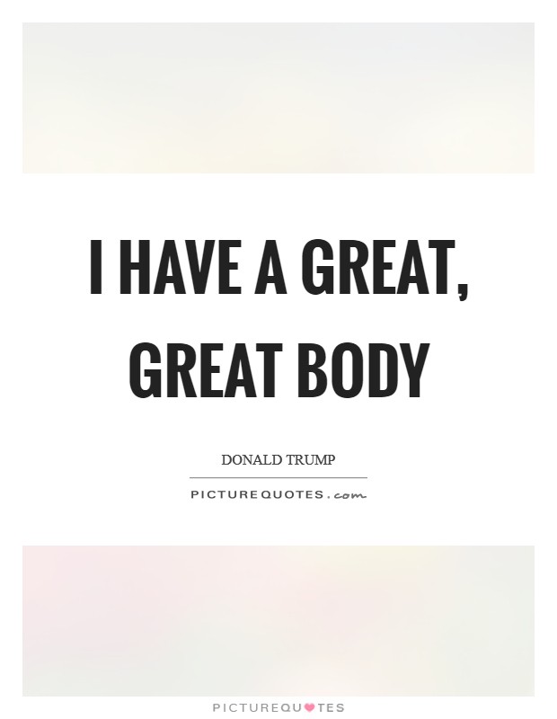 I have a great, great body Picture Quote #1