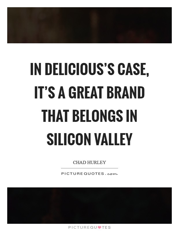 In Delicious's case, it's a great brand that belongs in Silicon Valley Picture Quote #1