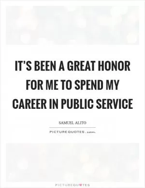 It’s been a great honor for me to spend my career in public service Picture Quote #1