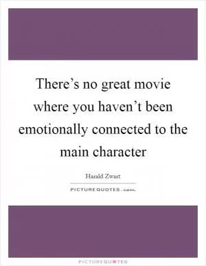 There’s no great movie where you haven’t been emotionally connected to the main character Picture Quote #1