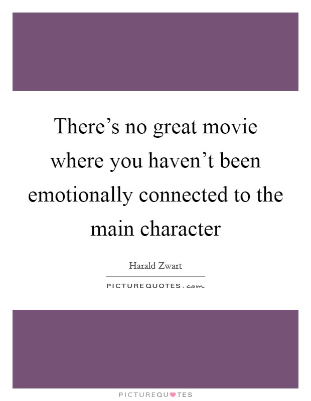 There's no great movie where you haven't been emotionally connected to the main character Picture Quote #1