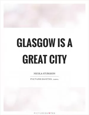 Glasgow is a great city Picture Quote #1