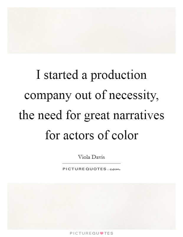 I started a production company out of necessity, the need for great narratives for actors of color Picture Quote #1