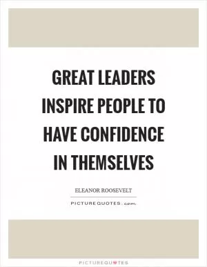 Great leaders inspire people to have confidence in themselves Picture Quote #1