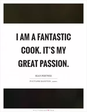 I am a fantastic cook. It’s my great passion Picture Quote #1