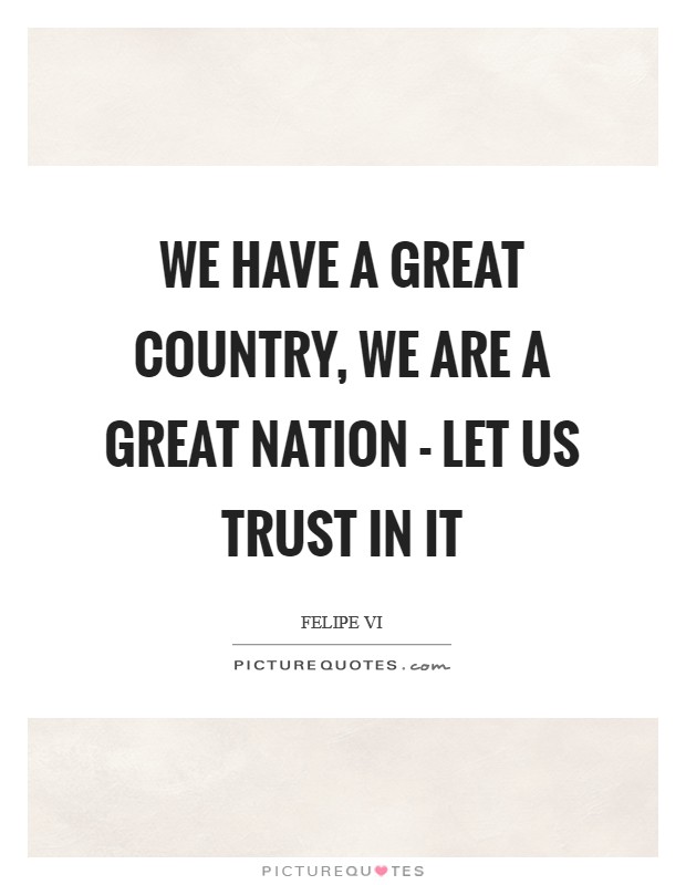 We have a great country, we are a great nation - let us trust in it Picture Quote #1