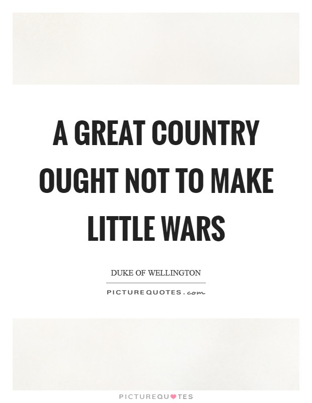 A great country ought not to make little wars Picture Quote #1