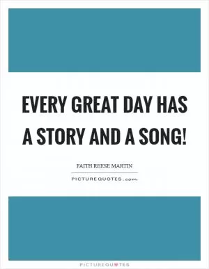 Every great day has a story and a song! Picture Quote #1