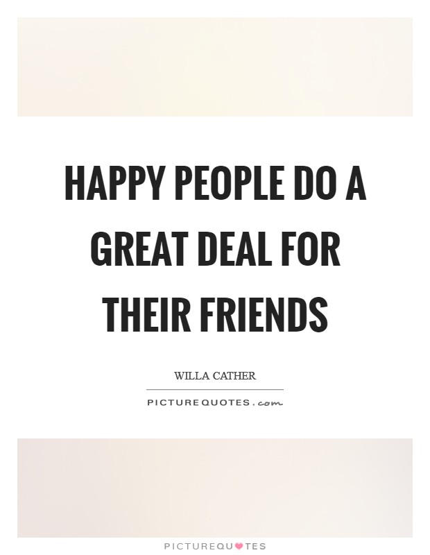 Happy people do a great deal for their friends Picture Quote #1