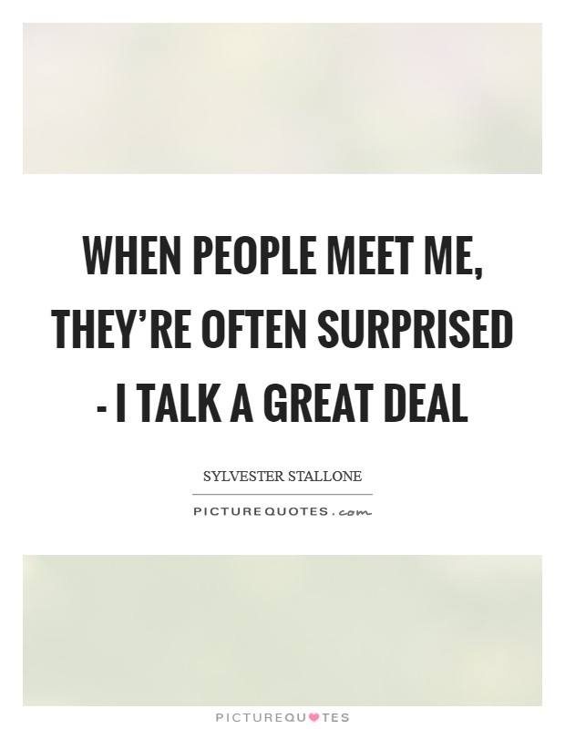 When people meet me, they're often surprised - I talk a great deal Picture Quote #1