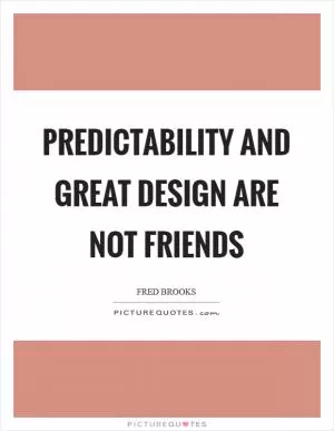 Predictability and great design are not friends Picture Quote #1