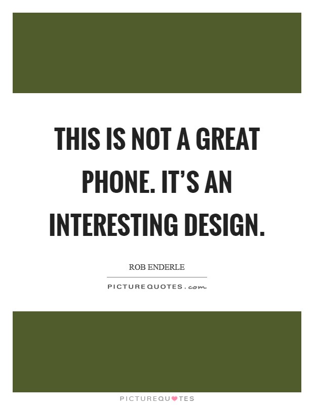 This is not a great phone. It's an interesting design. Picture Quote #1