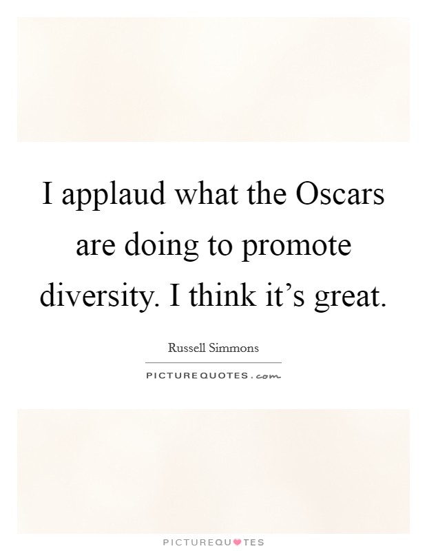 I applaud what the Oscars are doing to promote diversity. I think it's great. Picture Quote #1