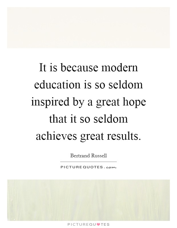 It is because modern education is so seldom inspired by a great hope that it so seldom achieves great results. Picture Quote #1