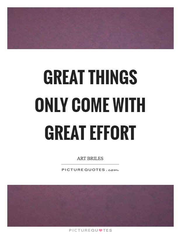 Great things only come with great effort Picture Quote #1