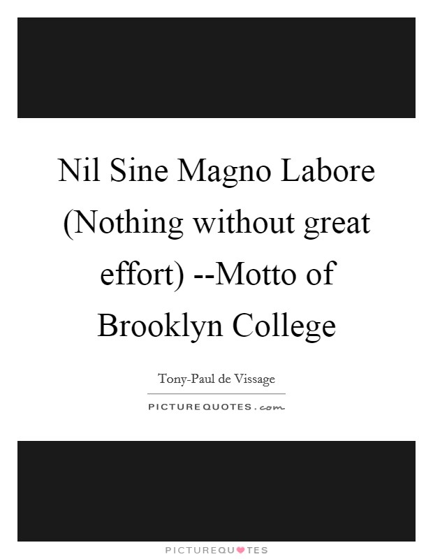 Nil Sine Magno Labore (Nothing without great effort) --Motto of Brooklyn College Picture Quote #1