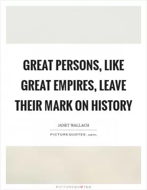 Great persons, like great empires, leave their mark on history Picture Quote #1