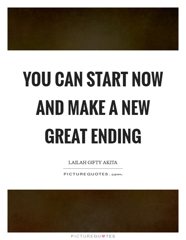 You can start now and make a new great ending Picture Quote #1