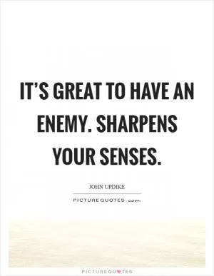 It’s great to have an enemy. Sharpens your senses Picture Quote #1