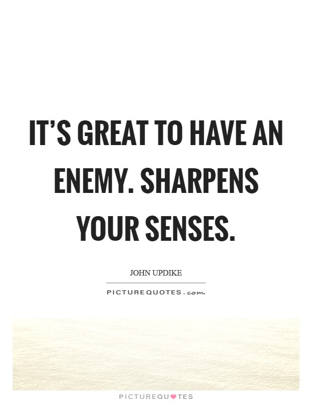 It's great to have an enemy. Sharpens your senses. Picture Quote #1