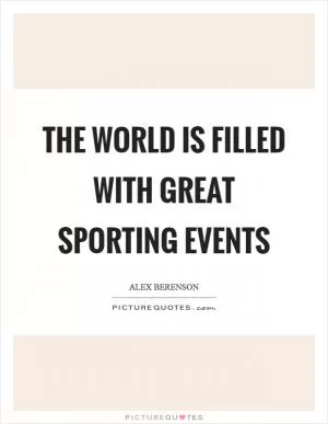 The world is filled with great sporting events Picture Quote #1