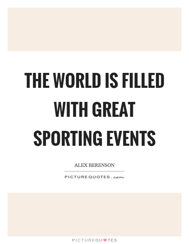 The world is filled with great sporting events Picture Quote #1